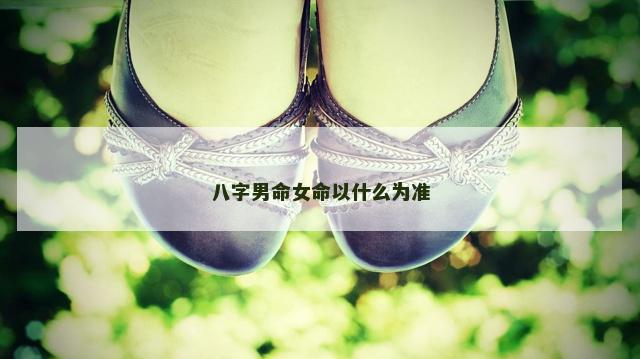 八字男命女命以什么为准