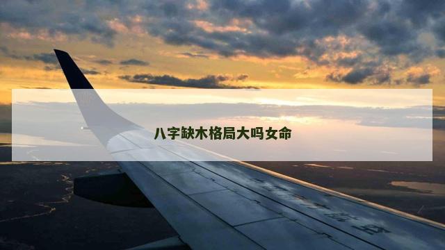 八字缺木格局大吗女命
