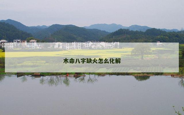木命八字缺火怎么化解