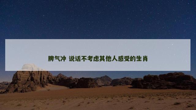 脾气冲 说话不考虑其他人感受的生肖