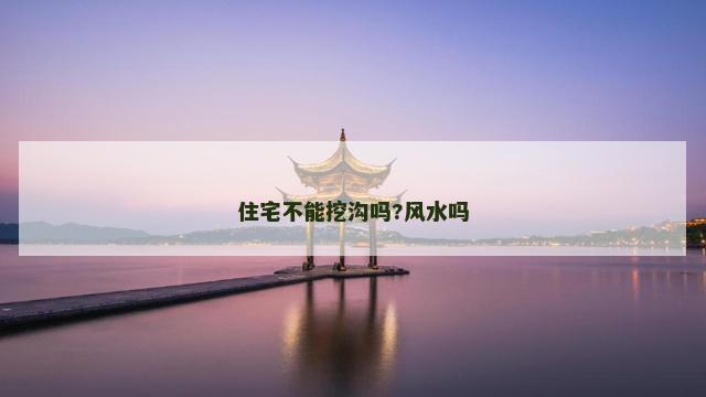 住宅不能挖沟吗?风水吗