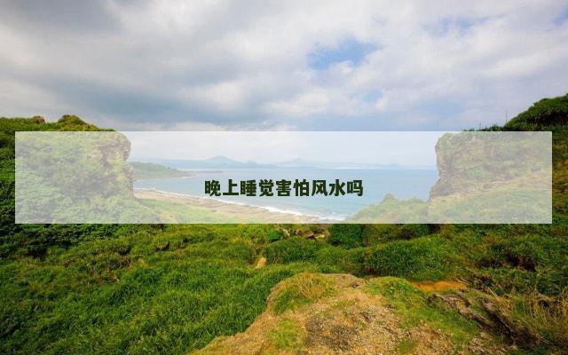 晚上睡觉害怕风水吗