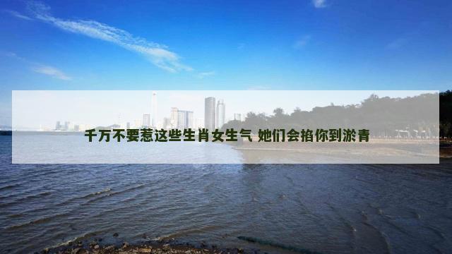 千万不要惹这些生肖女生气 她们会掐你到淤青