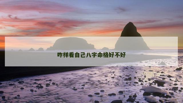 咋样看自己八字命格好不好