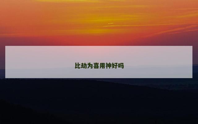 比劫为喜用神好吗