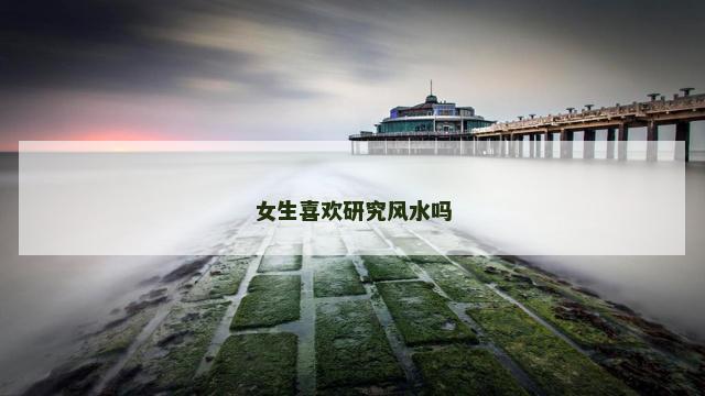 女生喜欢研究风水吗