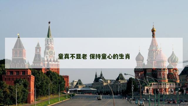 童真不显老 保持童心的生肖