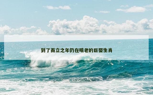 到了而立之年仍在啃老的巨婴生肖