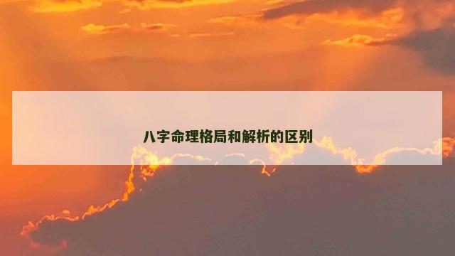八字命理格局和解析的区别