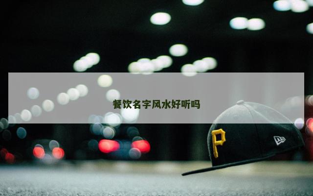 餐饮名字风水好听吗