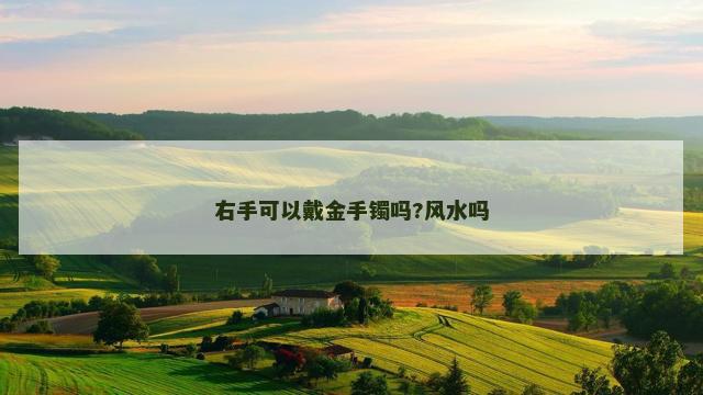 右手可以戴金手镯吗?风水吗