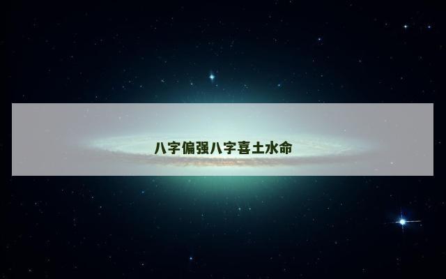 八字偏强八字喜土水命