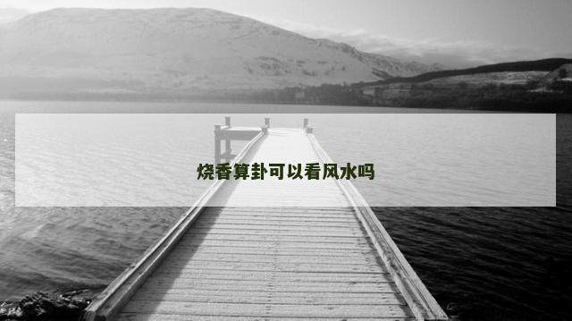 烧香算卦可以看风水吗