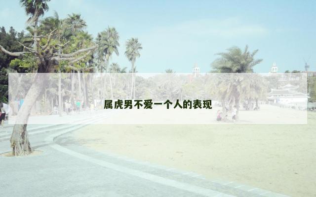 属虎男不爱一个人的表现