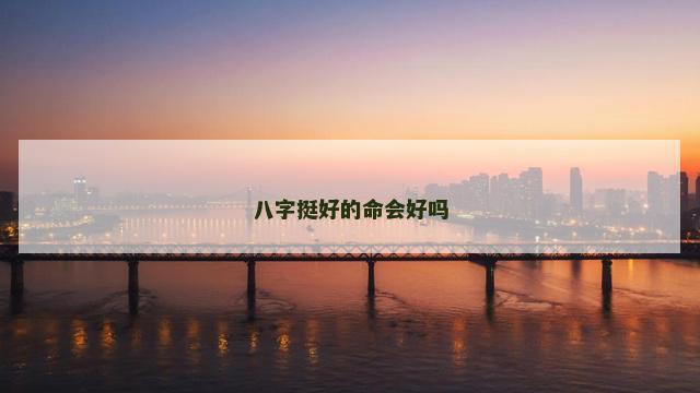 八字挺好的命会好吗