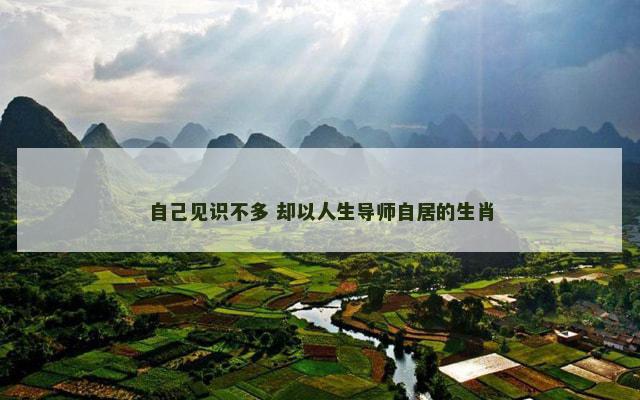 自己见识不多 却以人生导师自居的生肖