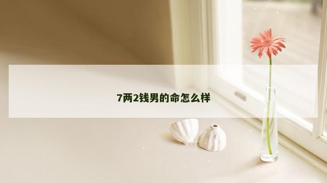 7两2钱男的命怎么样