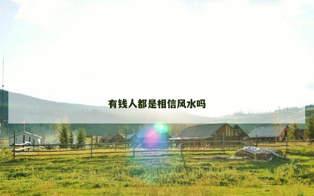 有钱人都是相信风水吗
