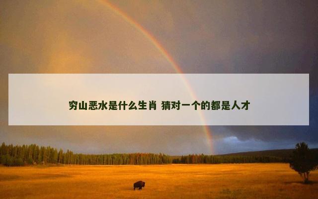 穷山恶水是什么生肖 猜对一个的都是人才