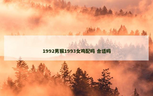 1992男猴1993女鸡配吗 合适吗