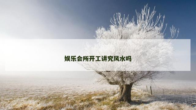 娱乐会所开工讲究风水吗