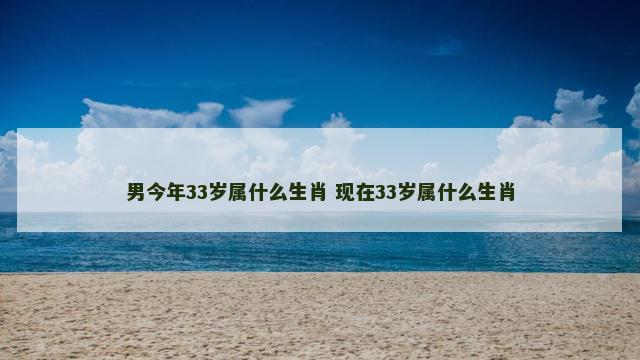 男今年33岁属什么生肖 现在33岁属什么生肖