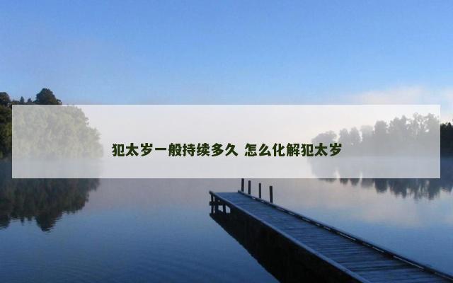 犯太岁一般持续多久 怎么化解犯太岁