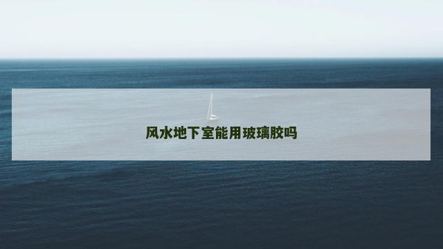 风水地下室能用玻璃胶吗