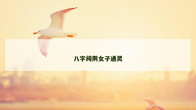 八字纯阴女子通灵
