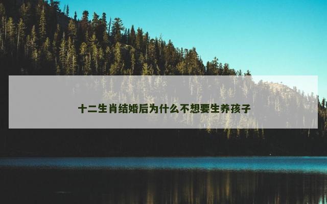 十二生肖结婚后为什么不想要生养孩子