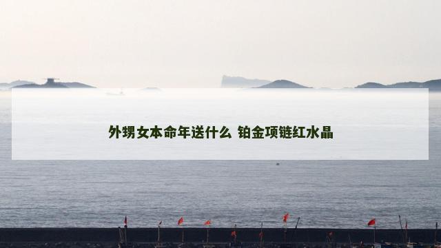 外甥女本命年送什么 铂金项链红水晶