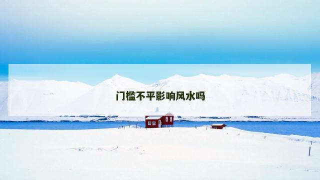 门槛不平影响风水吗