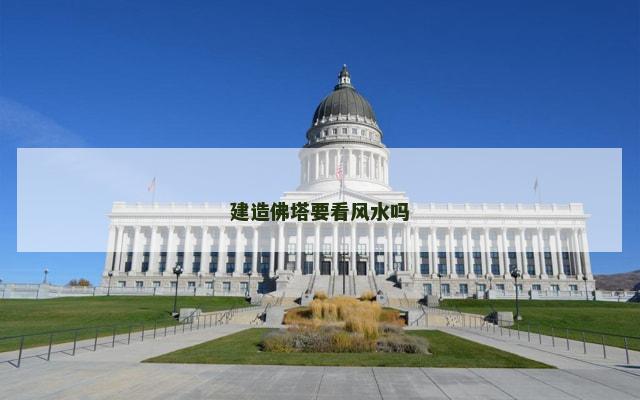 建造佛塔要看风水吗