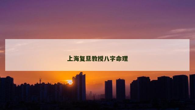 上海复旦教授八字命理