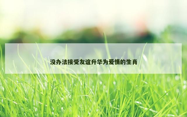 没办法接受友谊升华为爱情的生肖