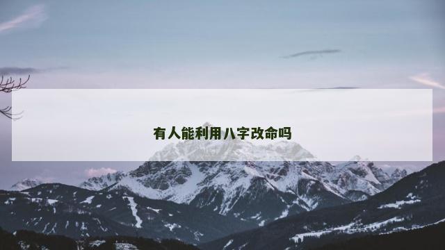 有人能利用八字改命吗