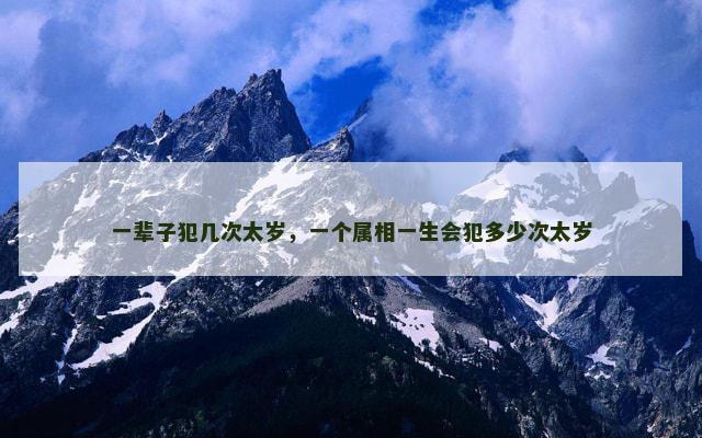 一辈子犯几次太岁，一个属相一生会犯多少次太岁