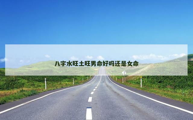 八字水旺土旺男命好吗还是女命