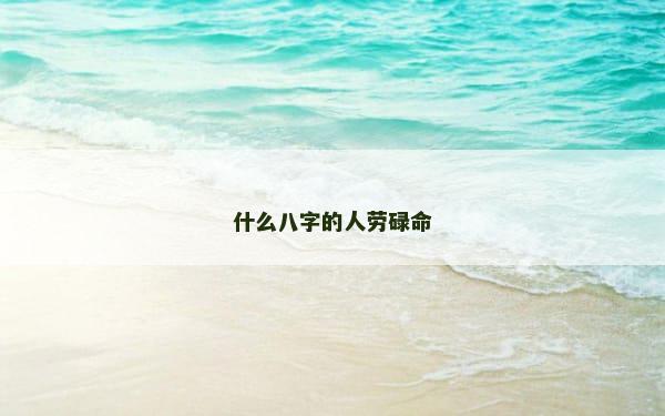 什么八字的人劳碌命