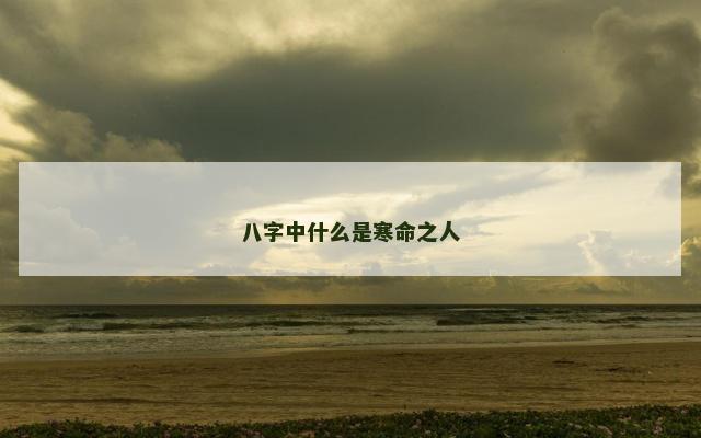 八字中什么是寒命之人