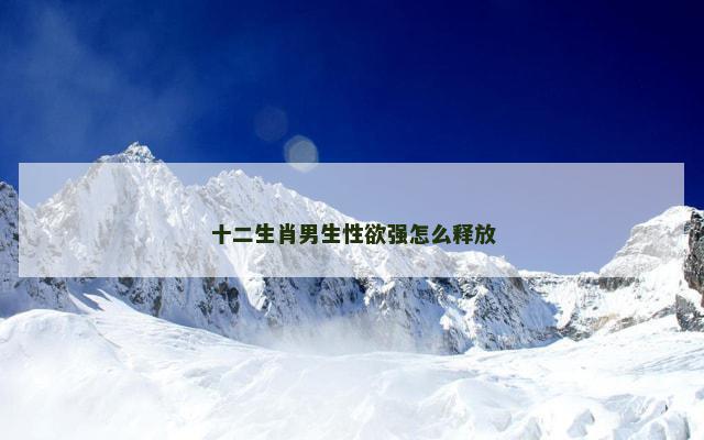 十二生肖男生性欲强怎么释放