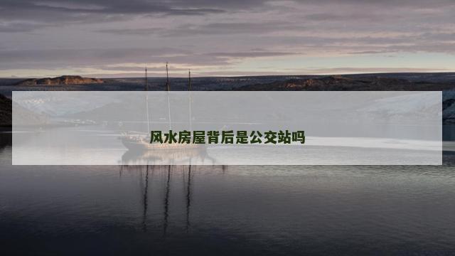 风水房屋背后是公交站吗