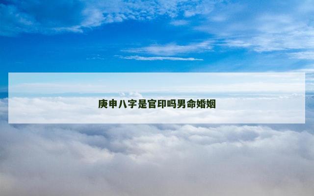 庚申八字是官印吗男命婚姻