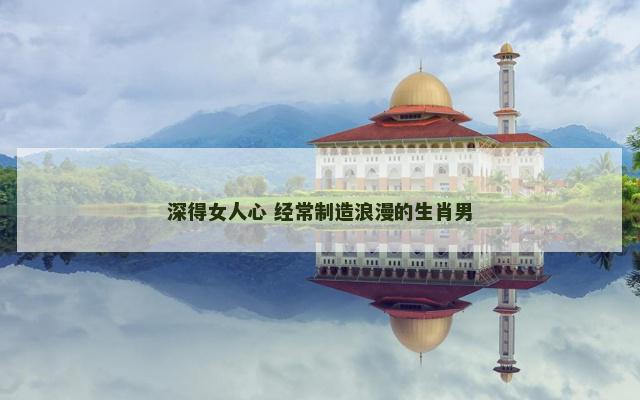 深得女人心 经常制造浪漫的生肖男
