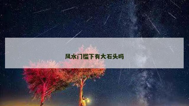 风水门槛下有大石头吗