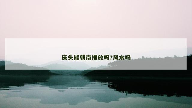 床头能朝南摆放吗?风水吗
