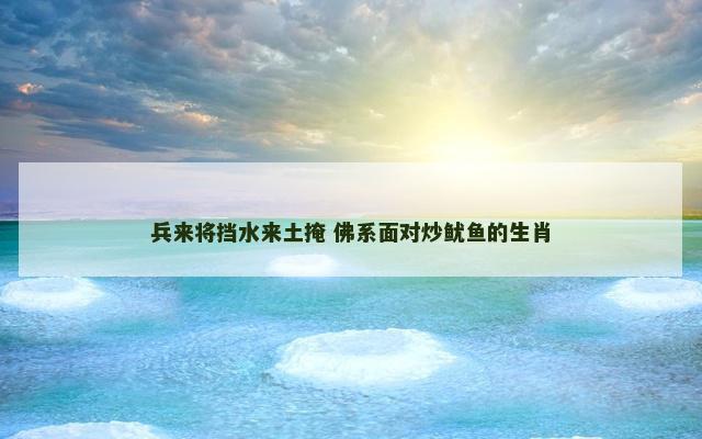 兵来将挡水来土掩 佛系面对炒鱿鱼的生肖