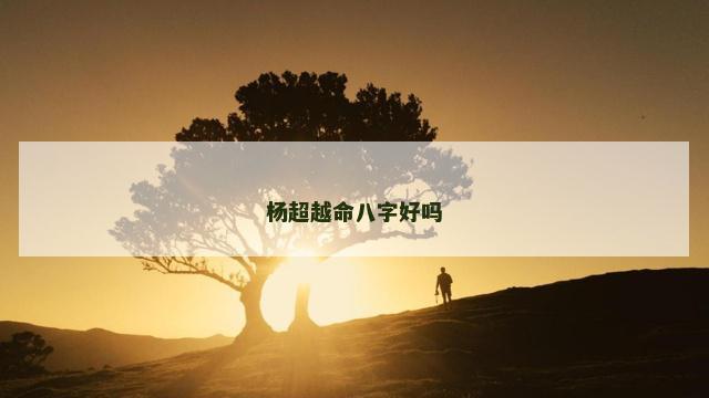 杨超越命八字好吗