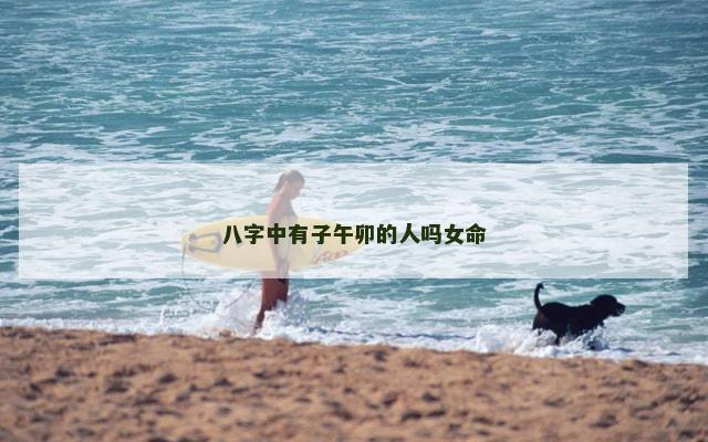 八字中有子午卯的人吗女命