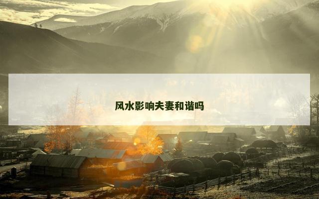 风水影响夫妻和谐吗
